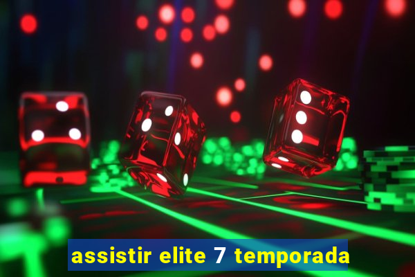 assistir elite 7 temporada